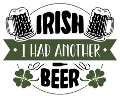 Irish I had another beer. beer quotes, beer sayings, Cricut designs, free, clip art, svg file, template, pattern, stencil, silhouette, cut file, design space, vector, shirt, cup, DIY crafts and projects, embroidery.