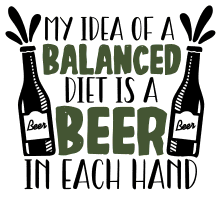My idea of a balanced diet is a beer… beer quotes, beer sayings, Cricut designs, free, clip art, svg file, template, pattern, stencil, silhouette, cut file, design space, vector, shirt, cup, DIY crafts and projects, embroidery.