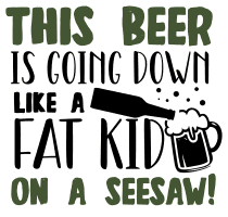 This beer is going down like a fat kid on seesaw. beer quotes, beer sayings, Cricut designs, free, clip art, svg file, template, pattern, stencil, silhouette, cut file, design space, vector, shirt, cup, DIY crafts and projects, embroidery.
