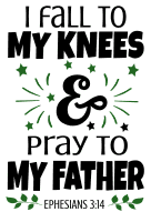 Ephesians 3:14 I fall to my knees and pray to my father, bible verses, scripture verses, svg files, passages, sayings, cricut designs, silhouette, embroidery, bundle, free cut files, design space, vector.