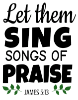 James 5:13 Let them sing songs of praise, bible verses, scripture verses, svg files, passages, sayings, cricut designs, silhouette, embroidery, bundle, free cut files, design space, vector.