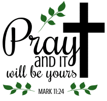 Mark 11:24 Pray and it will be yours, bible verses, scripture verses, svg files, passages, sayings, cricut designs, silhouette, embroidery, bundle, free cut files, design space, vector.