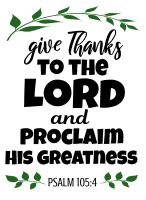 Psalm 105:4 Give thanks to the Lord and proclaim His greatness, bible verses, scripture verses, svg files, passages, sayings, cricut designs, silhouette, embroidery, bundle, free cut files, design space, vector.