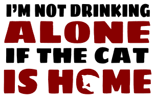 I'm not drinking alone. cat quotes, cat sayings, Cricut designs, free, clip art, svg file, template, pattern, stencil, silhouette, cut file, design space, vector, shirt, cup, DIY crafts and projects, embroidery.