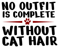 No outfit is complete without cat hair. cat quotes, cat sayings, Cricut designs, free, clip art, svg file, template, pattern, stencil, silhouette, cut file, design space, vector, shirt, cup, DIY crafts and projects, embroidery.