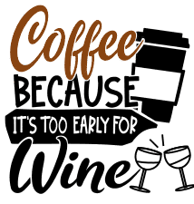 Coffee because it's too early for wine. Coffee quotes, coffee sayings, Cricut designs, free, clip art, svg file, template, pattern, stencil, silhouette, cut file, design space, vector, shirt, cup, DIY crafts and projects, embroidery.