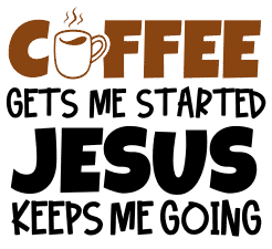 Coffee get me started, jesus keeps me going. Coffee quotes, coffee sayings, Cricut designs, free, clip art, svg file, template, pattern, stencil, silhouette, cut file, design space, vector, shirt, cup, DIY crafts and projects, embroidery.
