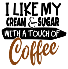 I like my cream and sugar. Coffee quotes, coffee sayings, Cricut designs, free, clip art, svg file, template, pattern, stencil, silhouette, cut file, design space, vector, shirt, cup, DIY crafts and projects, embroidery.