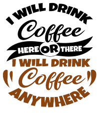 I will drink coffee anywhere. Coffee quotes, coffee sayings, Cricut designs, free, clip art, svg file, template, pattern, stencil, silhouette, cut file, design space, vector, shirt, cup, DIY crafts and projects, embroidery.