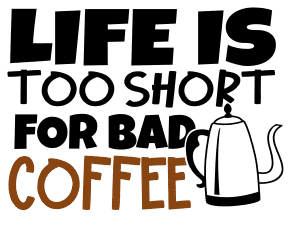 Life is too short for bad coffee. Coffee quotes, coffee sayings, Cricut designs, free, clip art, svg file, template, pattern, stencil, silhouette, cut file, design space, vector, shirt, cup, DIY crafts and projects, embroidery.