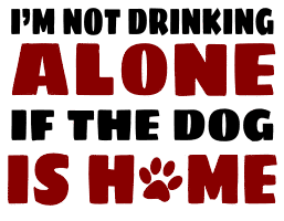 I'm not drinking alone. Dog quotes, dog sayings, Cricut designs, free, clip art, svg file, template, pattern, stencil, silhouette, cut file, design space, vector, shirt, cup, DIY crafts and projects, embroidery.