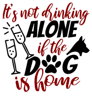 Its not drinking alone. Dog quotes, dog sayings, Cricut designs, free, clip art, svg file, template, pattern, stencil, silhouette, cut file, design space, vector, shirt, cup, DIY crafts and projects, embroidery.