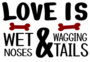 Love is wet noses. Dog quotes, dog sayings, Cricut designs, free, clip art, svg file, template, pattern, stencil, silhouette, cut file, design space, vector, shirt, cup, DIY crafts and projects, embroidery.