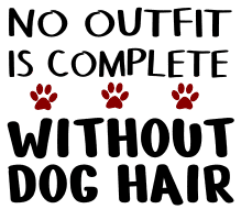 No outfit is complete. Dog quotes, dog sayings, Cricut designs, free, clip art, svg file, template, pattern, stencil, silhouette, cut file, design space, vector, shirt, cup, DIY crafts and projects, embroidery.