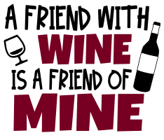 A friend with wine is a friend of mine design. friendship quotes, friendship sayings, cricut designs, svg files, silhouette, embroidery, bundle, free cut files, design space, vector.