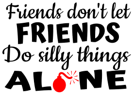 Friends don't let friends do silly things alone. friendship quotes, friendship sayings, cricut designs, svg files, silhouette, embroidery, bundle, free cut files, design space, vector.