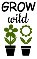 Grow wild. Garden quotes, garden sayings, cricut designs, svg files, plants, cactus, succulents, funny, short, planting, silhouette, embroidery, bundle, free cut files, design space, vector.