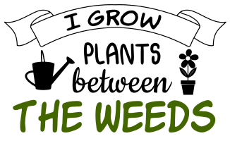I grow plants between the weeds. Garden quotes, garden sayings, cricut designs, svg files, plants, cactus, succulents, funny, short, planting, silhouette, embroidery, bundle, free cut files, design space, vector.