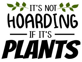 It's not hoarding if its plants. Garden quotes, garden sayings, cricut designs, svg files, plants, cactus, succulents, funny, short, planting, silhouette, embroidery, bundle, free cut files, design space, vector.