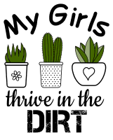 My girls thrive in the dirt. Garden quotes, garden sayings, cricut designs, svg files, plants, cactus, succulents, funny, short, planting, silhouette, embroidery, bundle, free cut files, design space, vector.