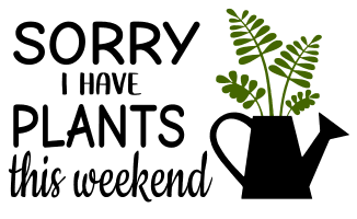 Sorry I have plants this weekend. Garden quotes, garden sayings, cricut designs, svg files, plants, cactus, succulents, funny, short, planting, silhouette, embroidery, bundle, free cut files, design space, vector.