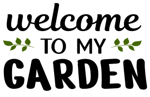 Welcome to my garden. Garden quotes, garden sayings, cricut designs, svg files, plants, cactus, succulents, funny, short, planting, silhouette, embroidery, bundle, free cut files, design space, vector.