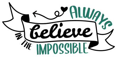 Always believe in the impossible. Inspirational quotes, inspirational sayings, motivational quotes, Cricut designs, free, clip art, svg file, template, pattern, stencil, silhouette, cut file, design space, short, funny, shirt, cup, DIY crafts and projects, embroidery.