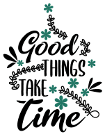 Good things take time. Inspirational quotes, inspirational sayings, motivational quotes, Cricut designs, free, clip art, svg file, template, pattern, stencil, silhouette, cut file, design space, short, funny, shirt, cup, DIY crafts and projects, embroidery.
