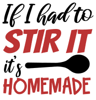 If I had to stir its homemade. Kitchen quotes, funny kitchen sayings, short, cooking, Cricut designs, free, clip art, svg file, template, pattern, stencil, silhouette, cut file, design space, shirt, cup, DIY crafts and projects, embroidery.