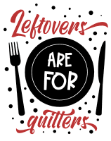 Leftovers are for quitters. Kitchen quotes, funny kitchen sayings, short, cooking, Cricut designs, free, clip art, svg file, template, pattern, stencil, silhouette, cut file, design space, shirt, cup, DIY crafts and projects, embroidery.