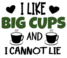 I Like big cups and I cannot lie. Tea quotes, tea sayings, Cricut designs, free, clip art, svg file, template, pattern, stencil, silhouette, cut file, design space, short, funny, shirt, cup, DIY crafts and projects, embroidery.