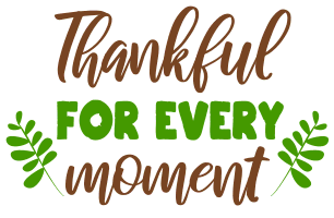 Thankful for every moment. Thanksgiving quotes, Thanksgiving sayings, happy, funny, Cricut designs, free, clip art, svg file, template, pattern, stencil, silhouette, cut file, design space, short, shirt, cup, DIY crafts and projects, embroidery.