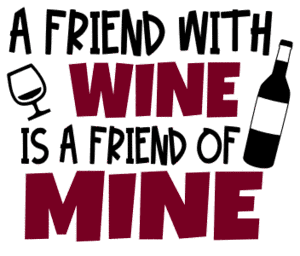 A friend with wine. Wine quotes, funny wine sayings, Cricut designs, free, clip art, svg file, template, pattern, stencil, silhouette, cut file, design space, short, shirt, cup, DIY crafts and projects, embroidery.