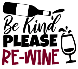 Be kind please re-wine. Wine quotes, funny wine sayings, Cricut designs, free, clip art, svg file, template, pattern, stencil, silhouette, cut file, design space, short, shirt, cup, DIY crafts and projects, embroidery.
