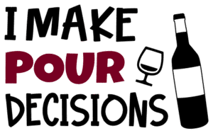 I make pour decisions. Wine quotes, funny wine sayings, Cricut designs, free, clip art, svg file, template, pattern, stencil, silhouette, cut file, design space, short, shirt, cup, DIY crafts and projects, embroidery.