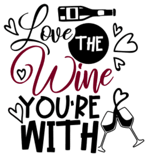 Love the wine you're with. Wine quotes, funny wine sayings, Cricut designs, free, clip art, svg file, template, pattern, stencil, silhouette, cut file, design space, short, shirt, cup, DIY crafts and projects, embroidery.